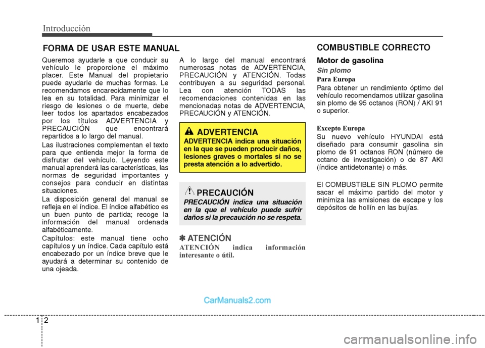 Hyundai Sonata 2011  Manual del propietario (in Spanish) Introducción
2
1
Queremos ayudarle a que conducir su 
vehículo le proporcione el máximo
placer. Este Manual del propietario
puede ayudarle de muchas formas. Lerecomendamos encarecidamente que lo
le