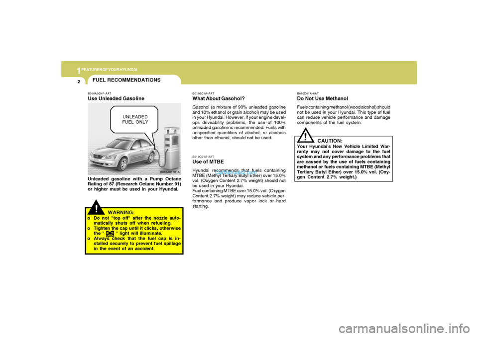Hyundai Sonata 2006  Owners Manual 1FEATURES OF YOUR HYUNDAI2
!
B010A01NF-A
FUEL RECOMMENDATIONS
CAUTION:
Your Hyundais New Vehicle Limited War-
ranty may not cover damage to the fuel
system and any performance problems that
are cause