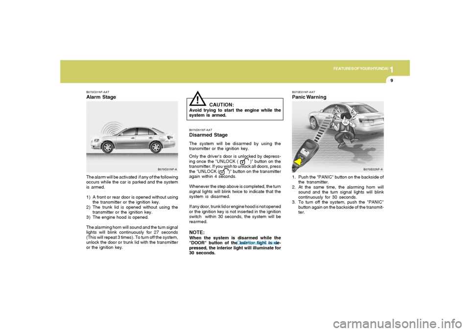Hyundai Sonata 2006  Owners Manual 1
FEATURES OF YOUR HYUNDAI
9
B070D01NF-AATDisarmed StageThe system will be disarmed by using the
transmitter or the ignition key.
Only the drivers door is unlocked by depress-
ing once the "UNLOCK ( 