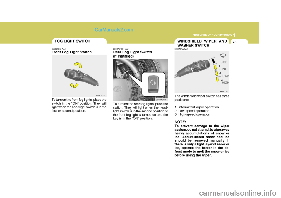Hyundai Terracan 2007  Owners Manual 1
FEATURES OF YOUR HYUNDAI
75FOG LIGHT SWITCH
B360B01Y-AAT Front Fog Light Switch To turn on the front fog lights, place the switch in the "ON" position. They will light when the headlight switch is i