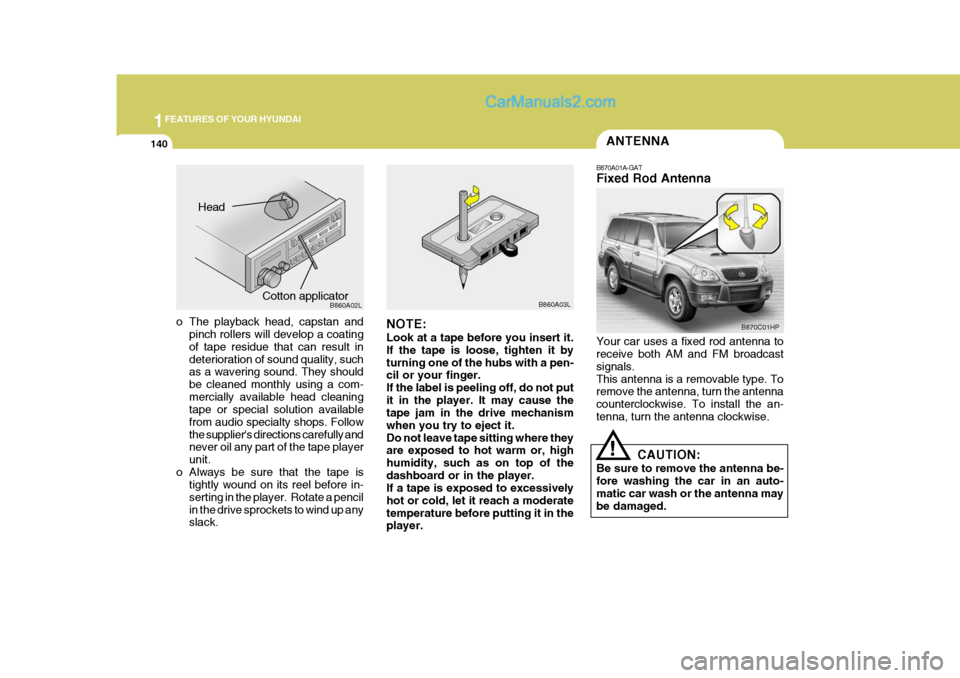 Hyundai Terracan 2006  Owners Manual 1FEATURES OF YOUR HYUNDAI
140ANTENNA
!
B870A01A-GAT Fixed Rod Antenna Your car uses a fixed rod antenna to receive both AM and FM broadcast signals.This antenna is a removable type. To remove the ante