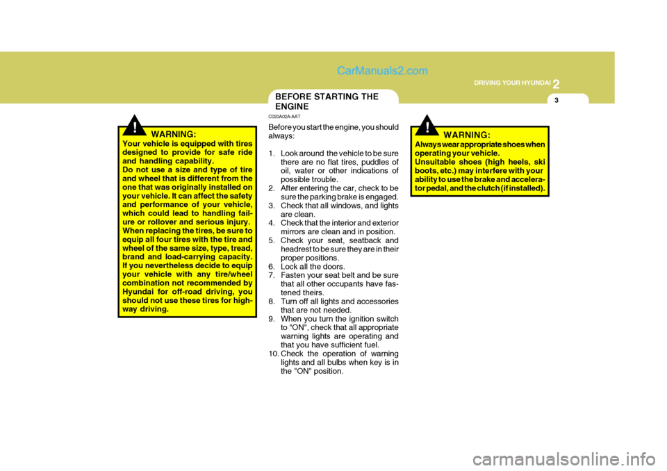 Hyundai Terracan 2006  Owners Manual 2
 DRIVING YOUR HYUNDAI
3
!
BEFORE STARTING THE ENGINE
C020A02A-AAT Before you start the engine, you should always: 
1. Look around  the vehicle to be sure
there are no flat tires, puddles of oil, wat