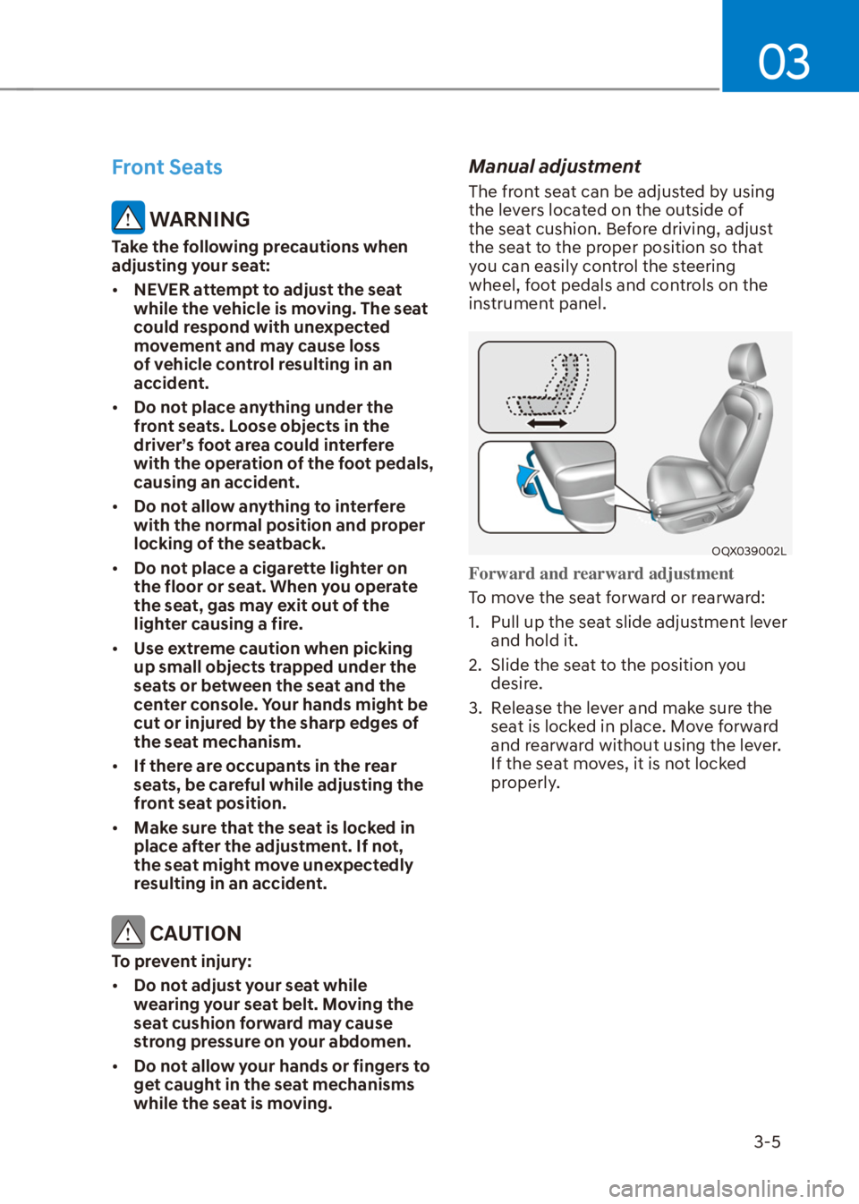 HYUNDAI VENUE 2021  Owners Manual 03
3-5
Front Seats
 WARNING
Take the following precautions when 
adjusting your seat:
[�NEVER attempt to adjust the seat 
while the vehicle is moving. The seat 
could respond with unexpected 
moveme