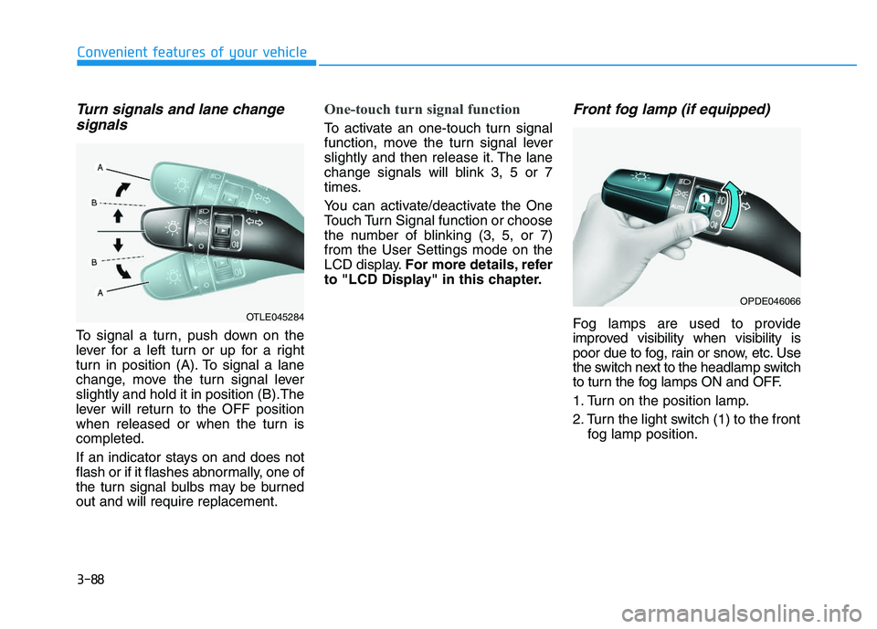 HYUNDAI I30 2019  Owners Manual 3-88
Convenient features of your vehicle
Turn signals and lane changesignals
To signal a turn, push down on the
lever for a left turn or up for a right
turn in position (A). To signal a lane
change, m