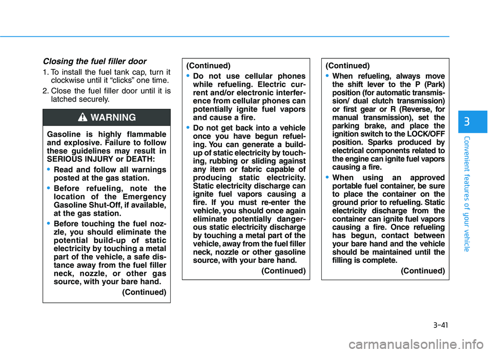 HYUNDAI I30 2017  Owners Manual 3-41
Convenient features of your vehicle
3
Closing the fuel filler door
1. To install the fuel tank cap, turn itclockwise until it “clicks” one time.
2. Close the fuel filler door until it is latc