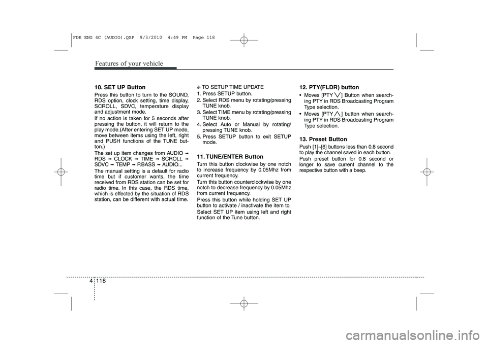 HYUNDAI I30 2015  Owners Manual Features of your vehicle
118
4
10. SET UP Button 
Press this button to turn to the SOUND, 
RDS option, clock setting, time display,
SCROLL, SDVC, temperature display
and adjustment mode. 
If no action