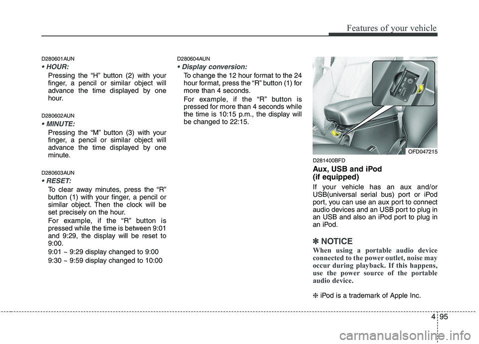 HYUNDAI I30 2015  Owners Manual 495
Features of your vehicle
D280601AUN

Pressing the “H” button (2) with your 
finger, a pencil or similar object will
advance the time displayed by one
hour.
D280602AUN

Pressing the “M” but