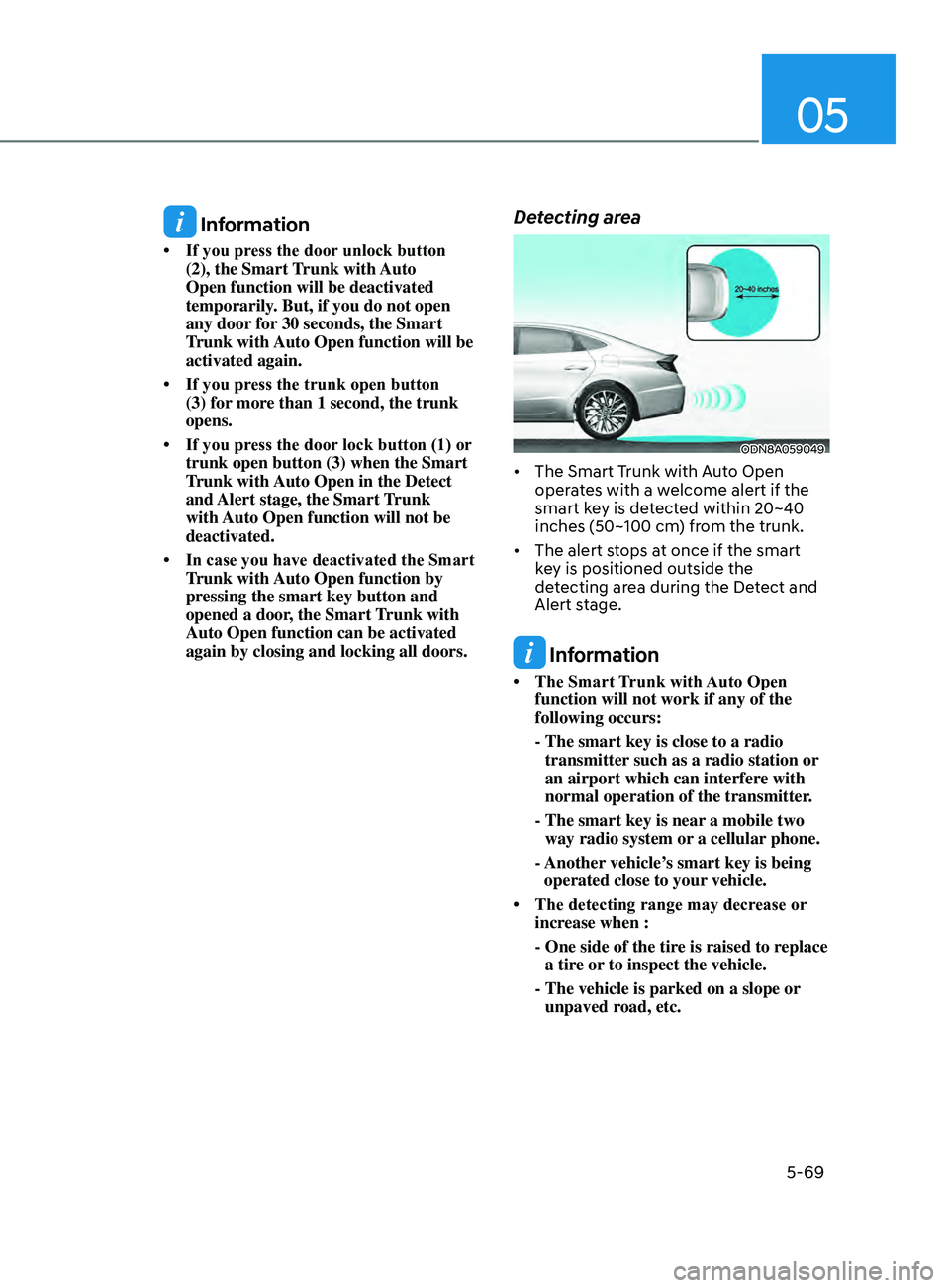 HYUNDAI SONATA 2022  Owners Manual 05
5-69
 Information
•	 If	you	press	the	door	unlock 	 button 	(2), the Smart 
Trunk with Auto 
Open function will be deactivated 
temporarily. But, if you do not open 
any door for 30 seconds, the 