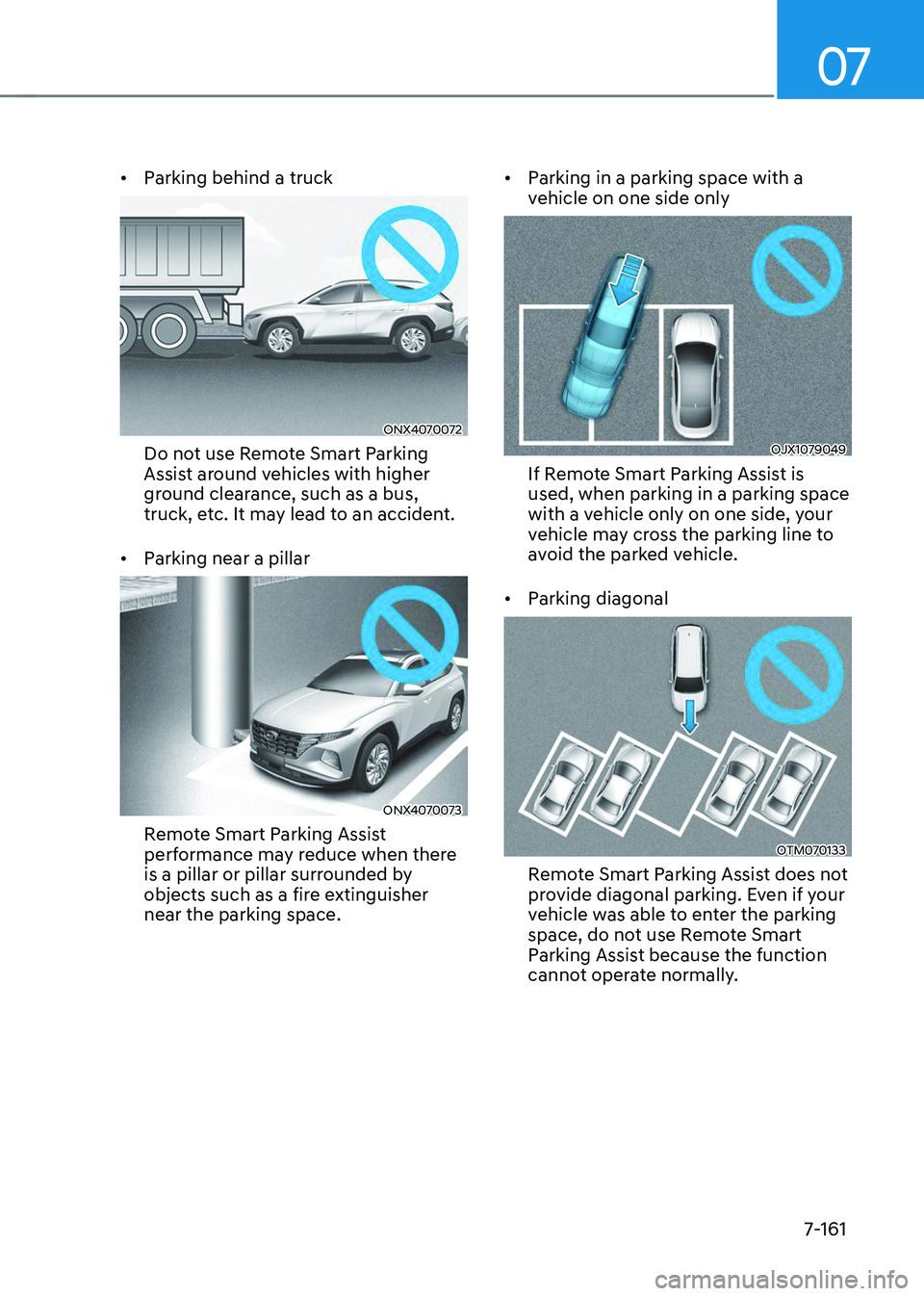 HYUNDAI TUCSON 2023  Owners Manual 07
7-161
•	Parking behind a truck
ONX4070072
Do not use Remote Smart Parking 
Assist around vehicles with higher 
ground clearance, such as a bus, 
truck, etc. It may lead to an accident. 
•	 Park