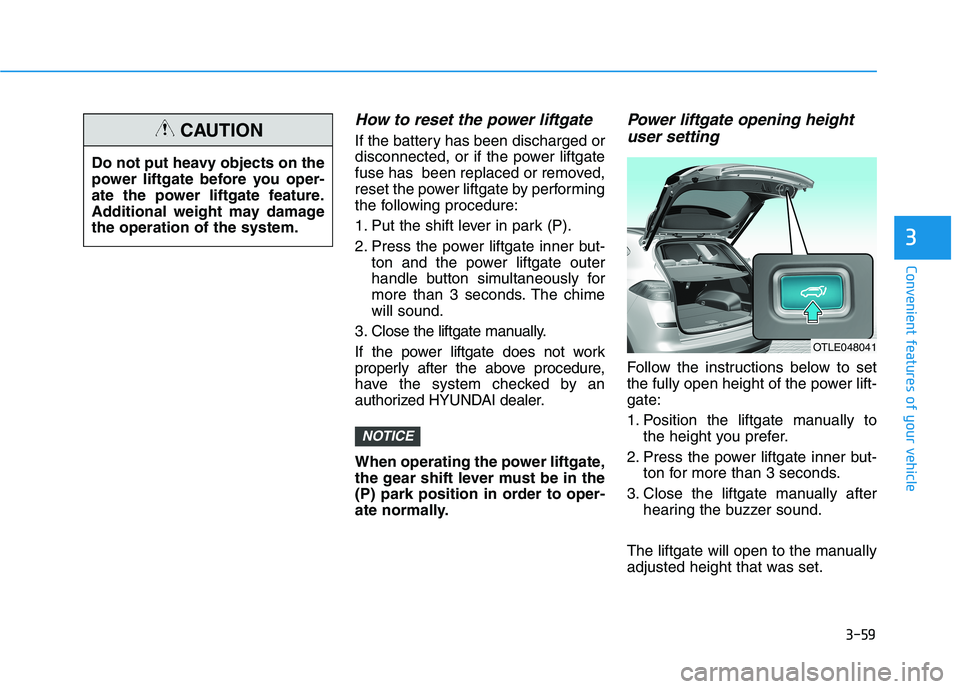 HYUNDAI TUCSON ULTIMATE 2020  Owners Manual 3-59
Convenient features of your vehicle
3
How to reset the power liftgate
If the battery has been discharged or
disconnected, or if the power liftgate
fuse has  been replaced or removed,
reset the po