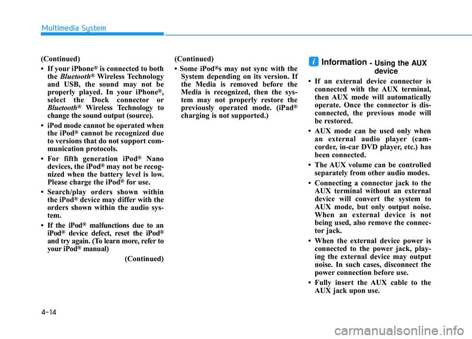 HYUNDAI TUCSON LIMITED 2017  Owners Manual 4-14
Multimedia System
(Continued) 
 If your iPhone
®is connected to both
the  Bluetooth®Wireless Technology
and USB, the sound may not be 
properly played. In your iPhone
®,
select the Dock c onn