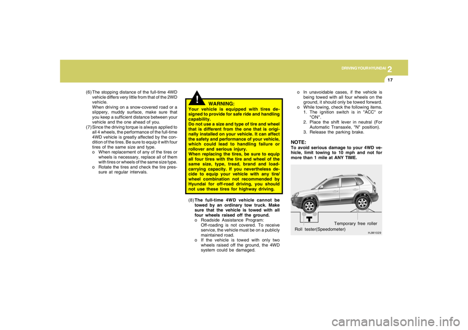 HYUNDAI TUCSON 2006  Owners Manual 2
DRIVING YOUR HYUNDAI
17
HJM1029
Roll tester(Speedometer)Temporary free roller o In unavoidable cases, if the vehicle is
being towed with all four wheels on the
ground, it should only be towed forwar