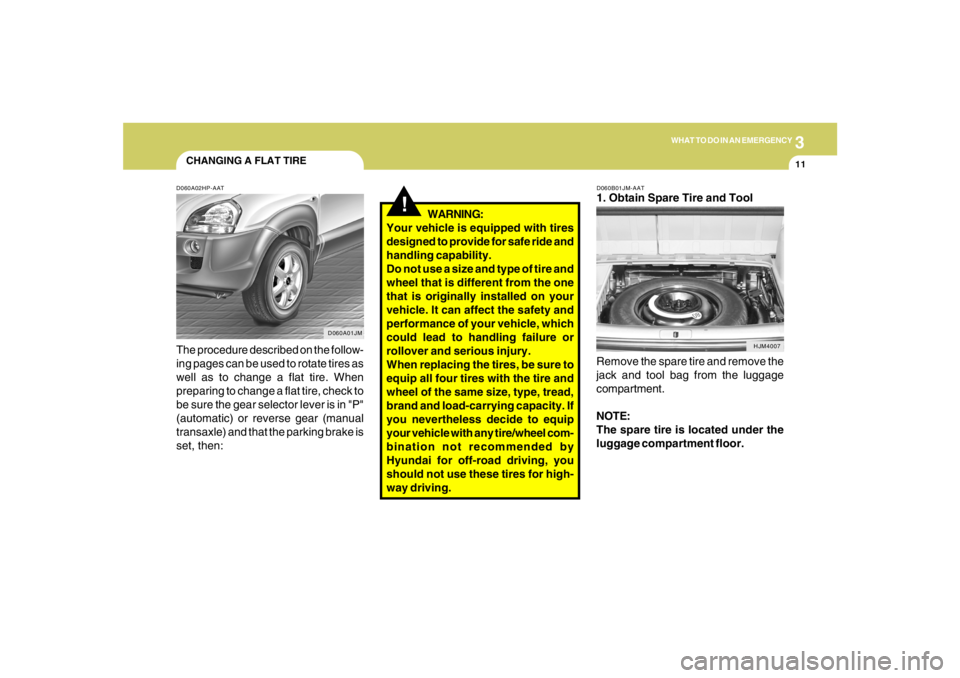 HYUNDAI TUCSON 2006  Owners Manual 3
WHAT TO DO IN AN EMERGENCY
11
CHANGING A FLAT TIRED060A02HP-AATThe procedure described on the follow-
ing pages can be used to rotate tires as
well as to change a flat tire. When
preparing to change