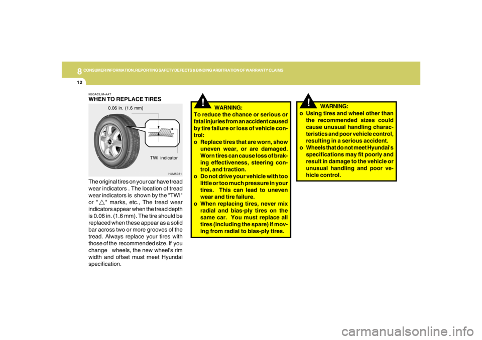 HYUNDAI TUCSON 2006  Owners Manual 8
CONSUMER INFORMATION, REPORTING SAFETY DEFECTS & BINDING ARBITRATION OF WARRANTY CLAIMS
12
!
!
WARNING:
To reduce the chance or serious or
fatal injuries from an accident caused
by tire failure or l
