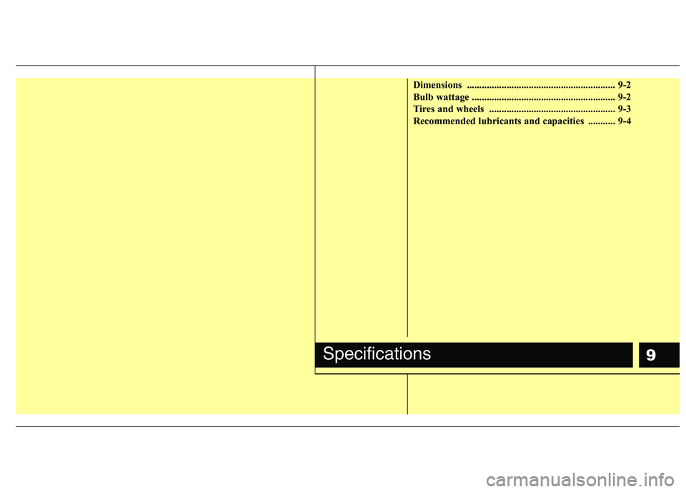 HYUNDAI I10 2011  Owners Manual 9
Dimensions ............................................................ 9-2 
Bulb wattage .......................................................... 9-2
Tires and wheels  ...........................