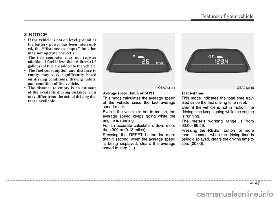 HYUNDAI I10 2013  Owners Manual 447
Features of your vehicle
✽NOTICE
• If the vehicle is not on level ground or
the battery power has been interrupt-
ed, the “Distance to empty” function
may not operate correctly.
The trip c