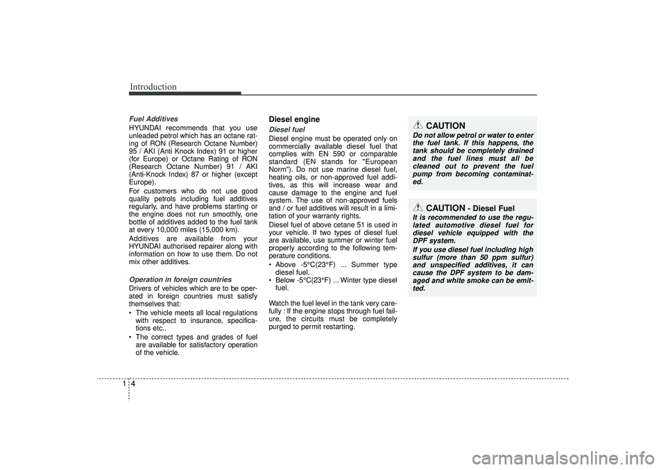 HYUNDAI IX35 2016  Owners Manual Introduction41Fuel AdditivesHYUNDAI recommends that you use
unleaded petrol which has an octane rat-
ing of RON (Research Octane Number)
95 / AKI (Anti Knock Index) 91 or higher
(for Europe) or Octane