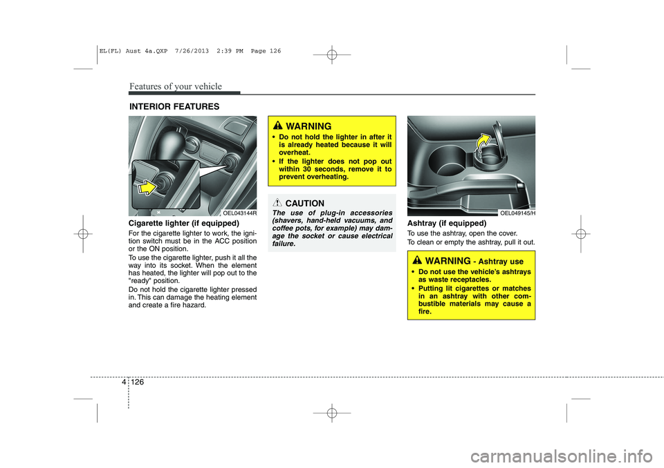 HYUNDAI IX35 2014  Owners Manual Features of your vehicle
126
4
Cigarette lighter (if equipped) 
For the cigarette lighter to work, the igni- 
tion switch must be in the ACC positionor the ON position. 
To use the cigarette lighter, 