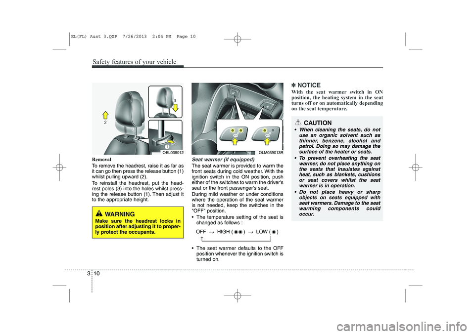 HYUNDAI IX35 2014  Owners Manual Safety features of your vehicle
10
3
Removal 
To remove the headrest, raise it as far as 
it can go then press the release button (1)
whilst pulling upward (2). 
To reinstall the headrest, put the hea