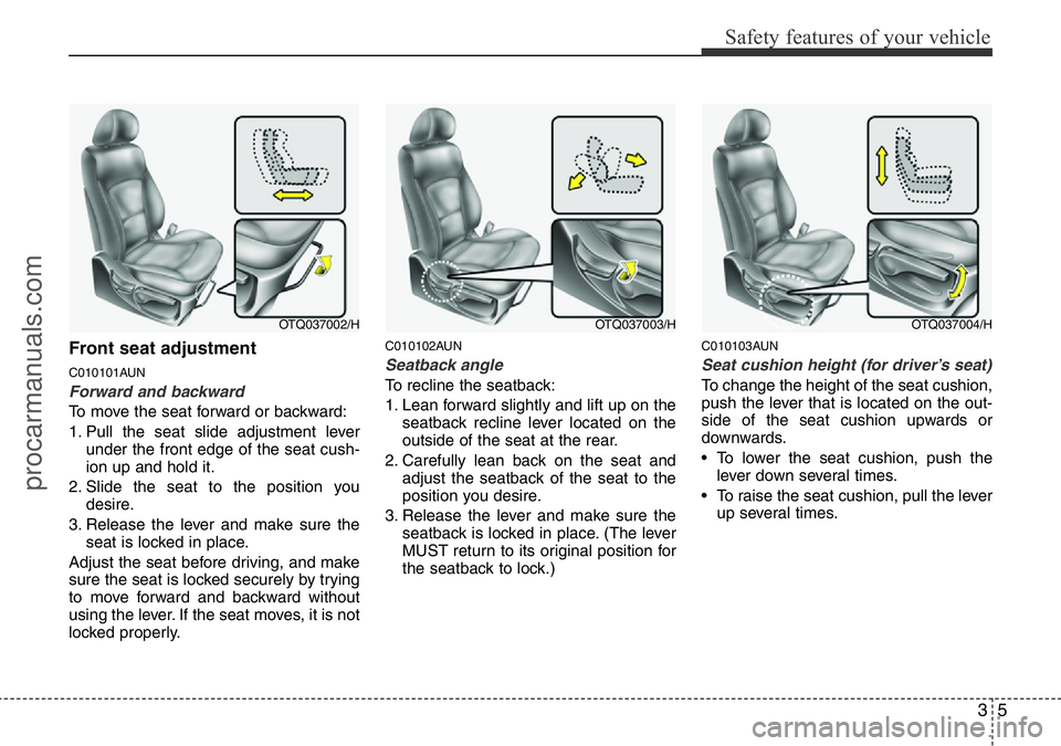 HYUNDAI I800 2015  Owners Manual 35
Safety features of your vehicle
Front seat adjustment
C010101AUN
Forward and backward
To move the seat forward or backward:
1. Pull the seat slide adjustment lever
under the front edge of the seat 