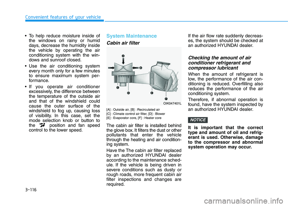 HYUNDAI VELOSTER 2020  Owners Manual 3-116
Convenient features of your vehicle
 To help reduce moisture inside of
the windows on rainy or humid
days, decrease the humidity inside
the vehicle by operating the air
conditioning system with 