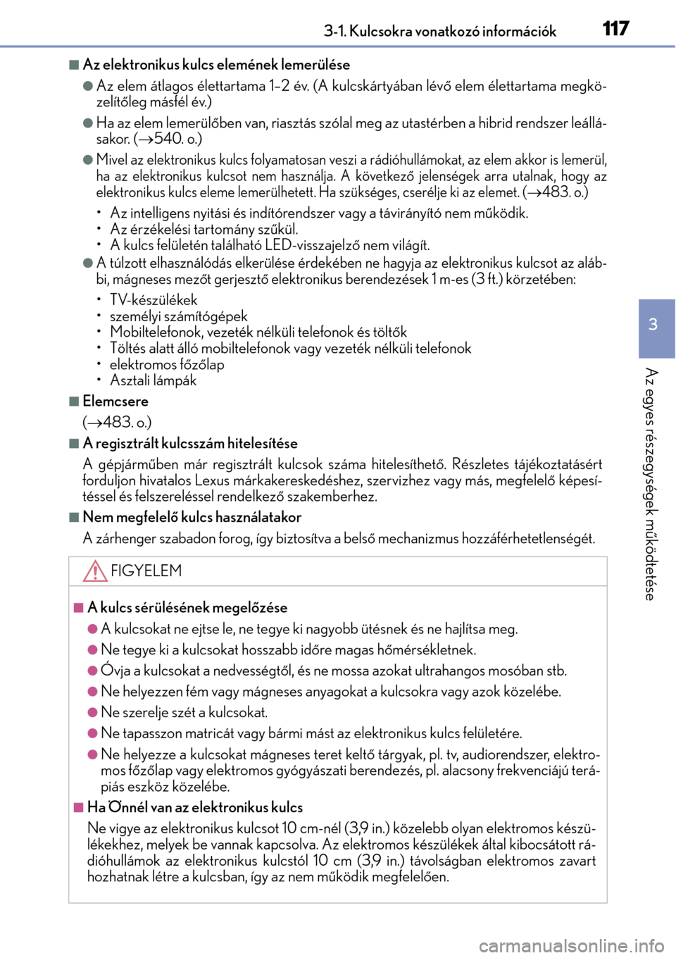 Lexus CT200h 2014  Kezelési útmutató (in Hungarian) 1173-1. Kulcsokra vonatkozó információk
3
Az egyes részegységek működtetése
Az elektronikus kulcs elemének lemerülése
Az elem átlagos élettartama 1–2 év. (A kulcskártyában lév