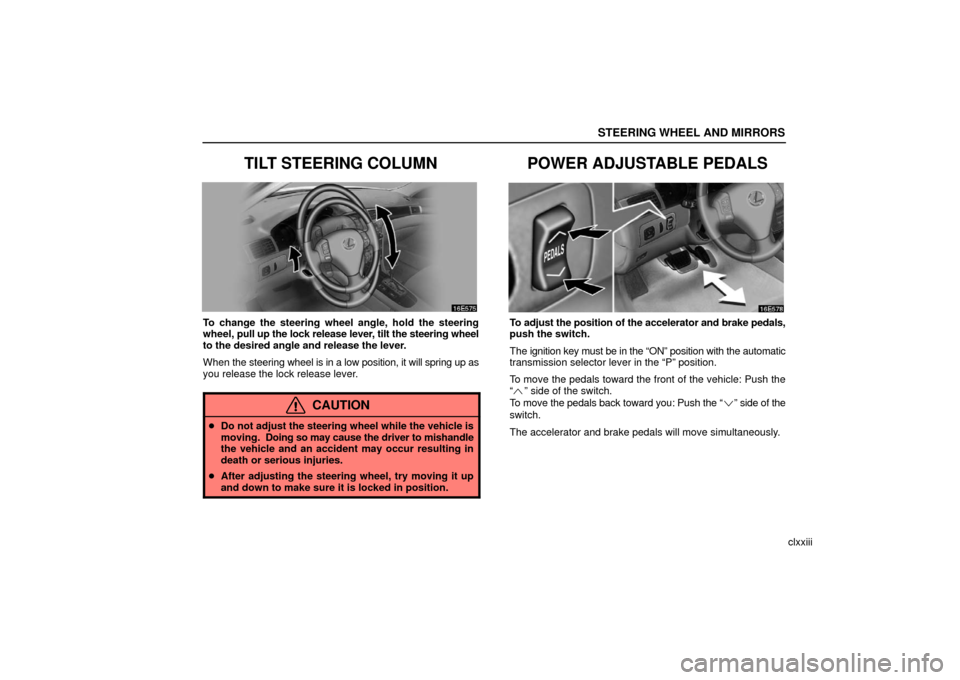 Lexus ES330 2006  Starting and Driving / OWNERS MANUAL (OM33703U) STEERING WHEEL AND MIRRORS
clxxiii
TILT STEERING COLUMN
To change the steering wheel angle, hold the steering
wheel, pull up the lock release lever, tilt the steering wheel
to the desired angle and re