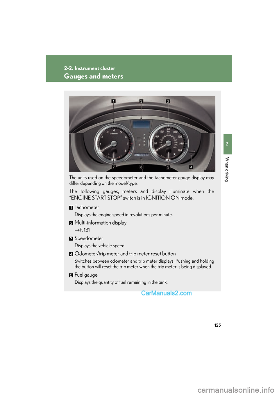 Lexus ES350 2009  Owners Manual 125
2
When driving
ES350_U_(L/O_0808)
2-2. Instrument cluster
Gauges and meters
The units used on the speedometer and the tachometer gauge display may
differ depending on the model/type.
 
The followi