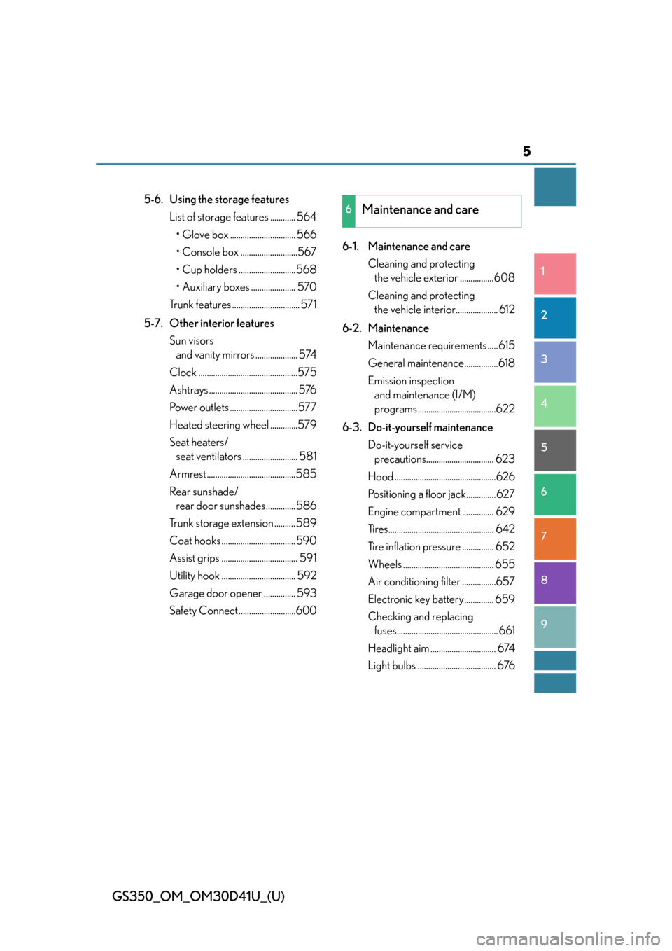 Lexus GS350 2014  Using the audio system / LEXUS 2014 GS350 OWNERS MANUAL (OM30D41U) 5
1
8 7
6
5
4
3
2
GS350_OM_OM30D41U_(U)
9
5-6. Using the storage featuresList of storage features ............ 564
• Glove box ............................... 566
• Console box ...................