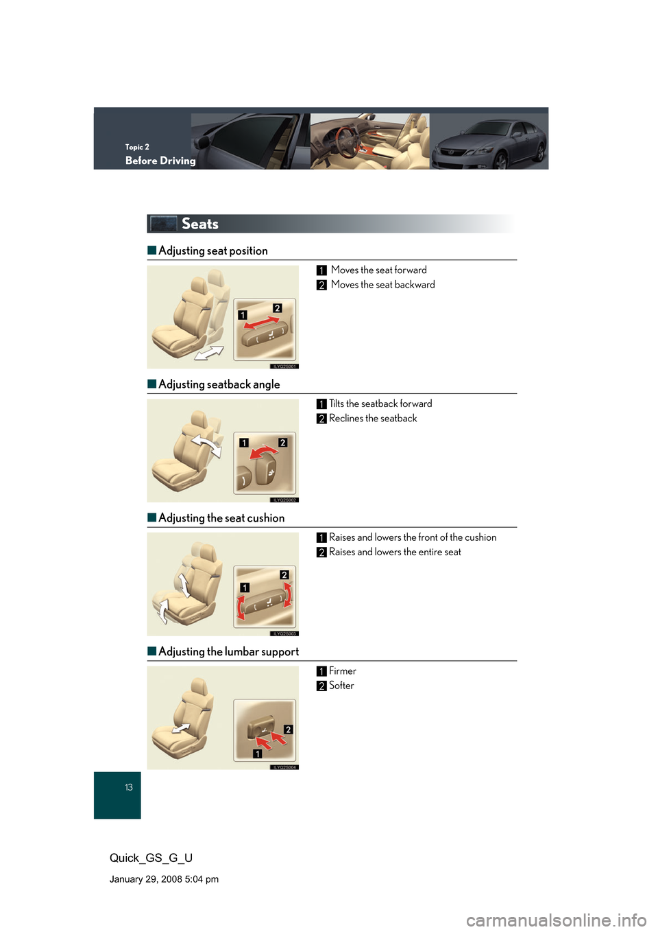 Lexus GS350 2008  Do-it-yourself maintenance / LEXUS 2008 GS460/350 QUICK GUIDE OWNERS MANUAL (OM30B04U) Topic 2
Before Driving
13
Quick_GS_G_U
January 29, 2008 5:04 pm
Seats
■Adjusting seat position
 Moves the seat forward
 Moves the seat backward
■Adjusting seatback angle
Tilts the seatback forward