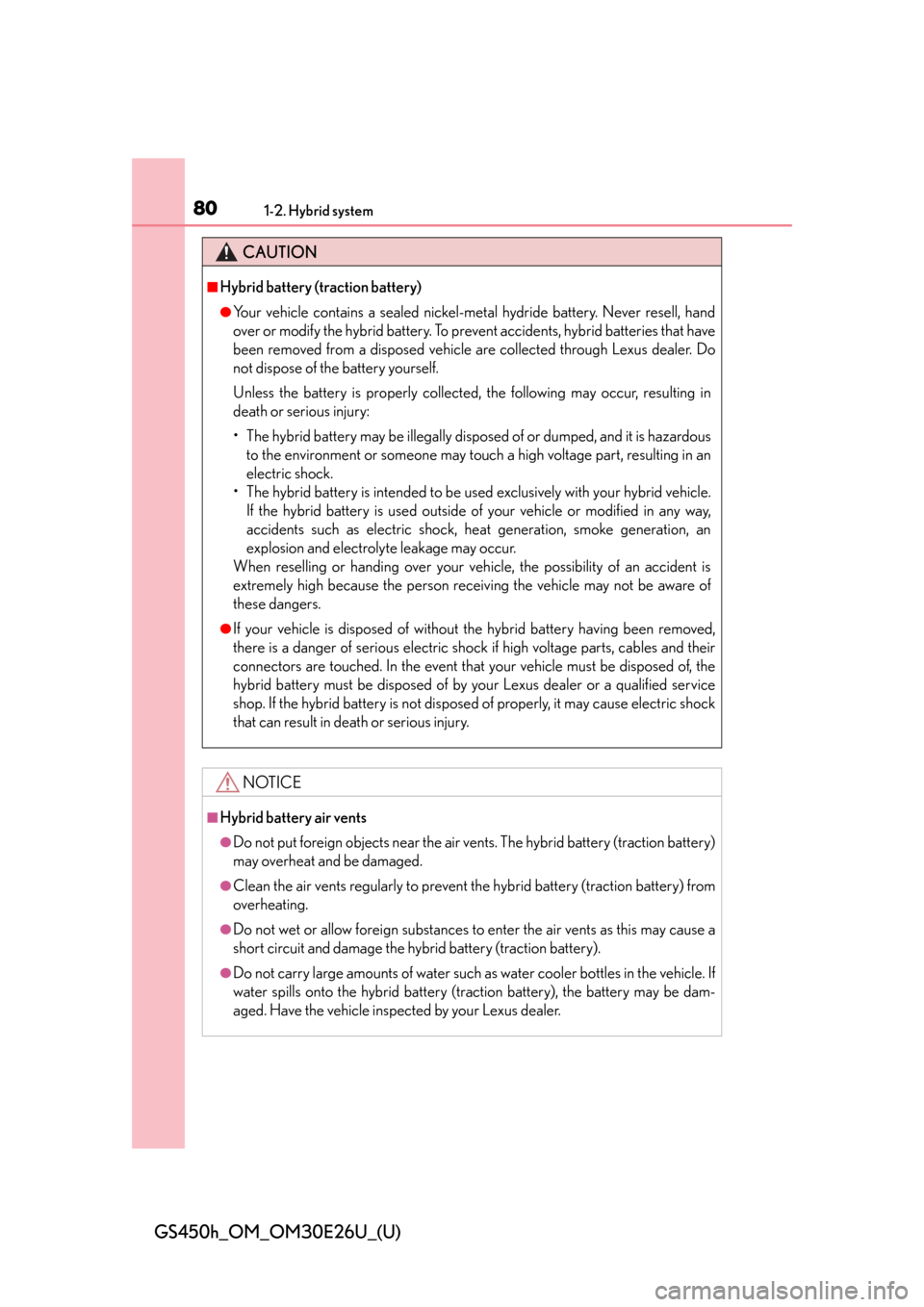 Lexus GS450h 2015  Opening, closing and locking the doors and trunk / LEXUS 2015 GS450H OWNERS MANUAL (OM30E26U) 801-2. Hybrid system
GS450h_OM_OM30E26U_(U)
CAUTION
■Hybrid battery (traction battery)
●Your vehicle contains a sealed nickel-metal hydride battery. Never resell, hand
over or modify the hybrid ba