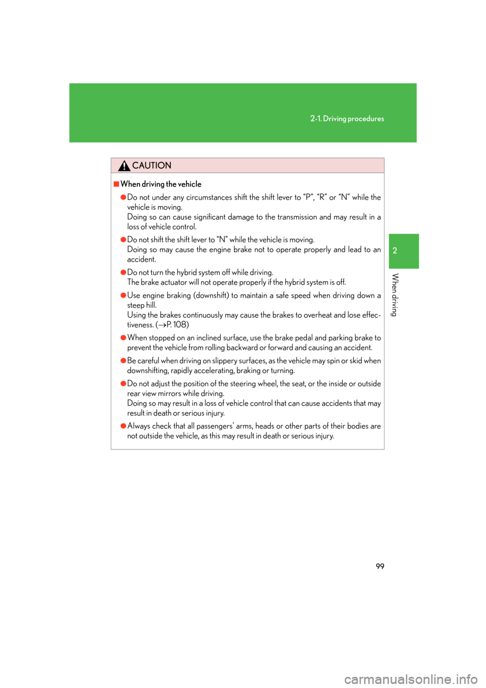 Lexus GS450h 2007  Scheduled Maintenance Guide / LEXUS 2007 GS450H FROM JULY 2006 PROD. OWNERS MANUAL (OM30A05U) 99
2-1. Driving procedures
2
When driving
CAUTION
■When driving the vehicle
●Do not under any circumstances shift the shift lever to “P”, “R” or “N” while the 
vehicle is moving.
Do