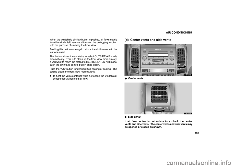 Lexus GX470 2003  Audio System / LEXUS 2003 GX470 OWNERS MANUAL (OM60A45U) AIR CONDITIONING
189
When 
the windshield air flow button is pushed, air flows mainly
from the  windshield vents and turns on the defogging function
with the purpose of clearing the front view.
Pushin