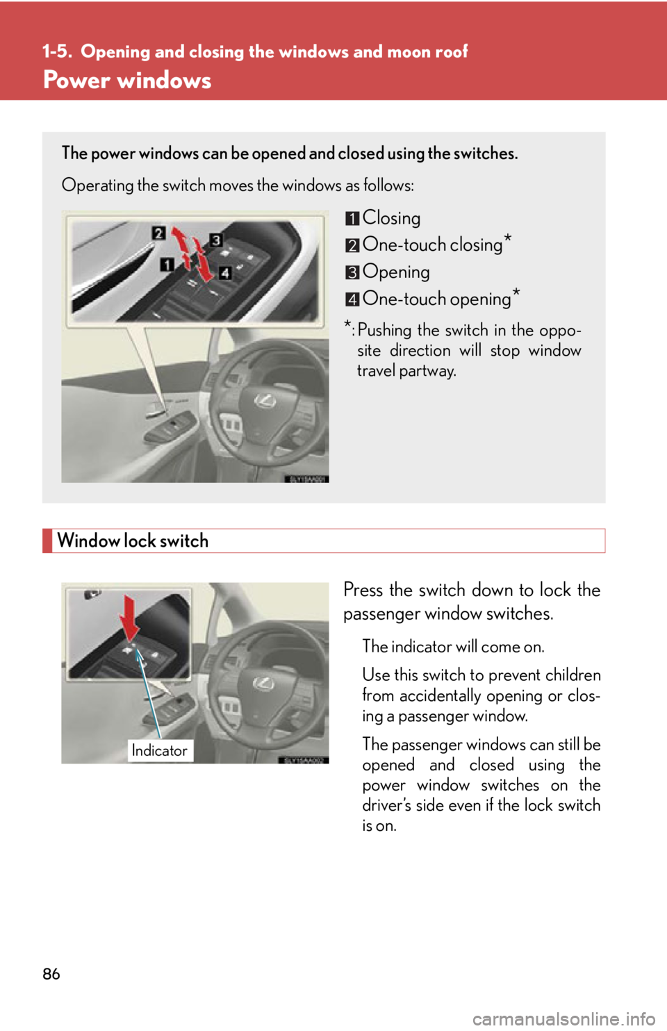 Lexus HS250h 2010  Basic Information Before Operation / LEXUS 2010 HS250H OWNERS MANUAL (OM75006U) 86
1-5. Opening and closing the windows and moon roof
Power windows
Window lock switch
Press the switch down to lock the 
passenger window switches.
The indicator will come on.
Use this switch to prev