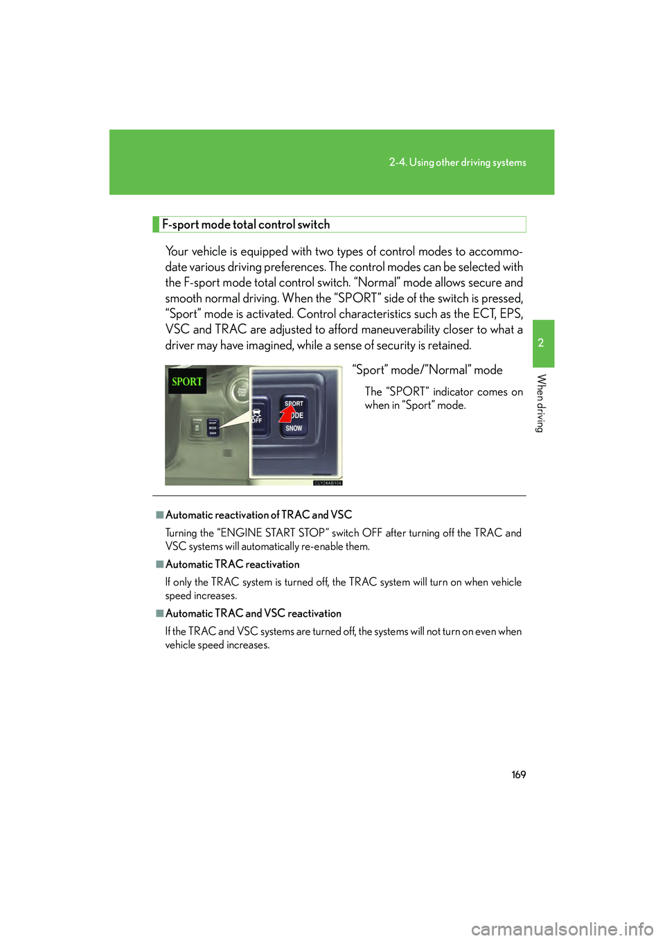 Lexus IS F 2008  Owners Manual 169
2-4. Using other driving systems
2
When driving
08_IS F_U_(L/O_0711)
F-sport mode total control switchYour vehicle is equipped with two types of control modes to accommo-
date various driving pref