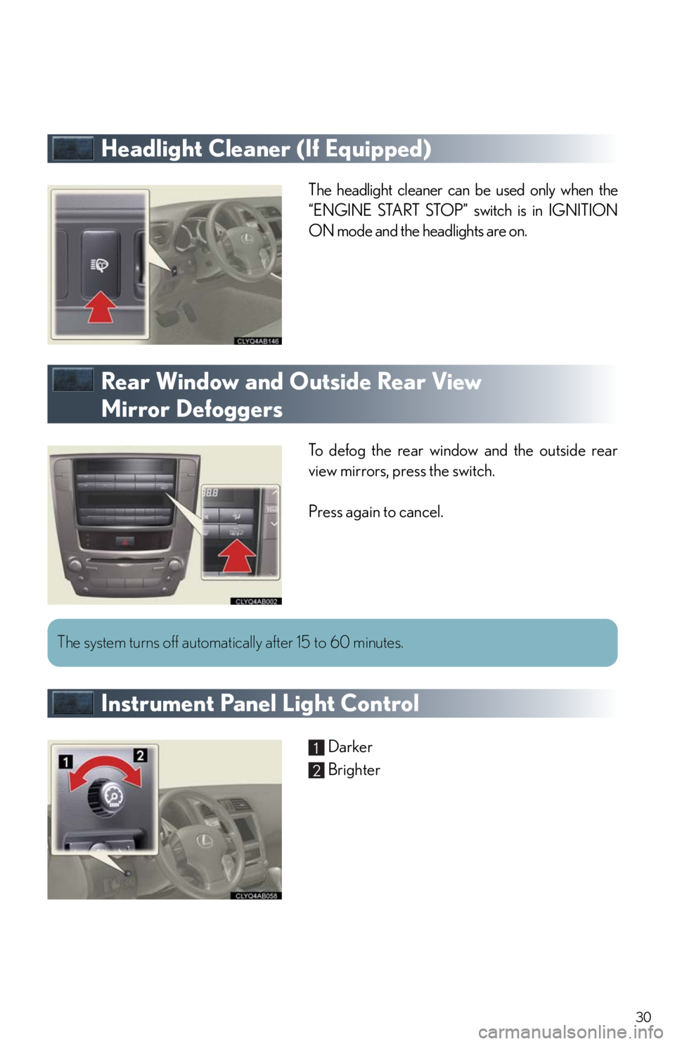 Lexus IS250 2011  Navigation Manual / LEXUS 2011 IS250/IS350 OWNERS MANUAL QUICK GUIDE (OM53A38U) 30
Headlight Cleaner (If Equipped)
The headlight cleaner can be used only when the
“ENGINE START STOP” switch is in IGNITION
ON mode and the headlights are on.
Rear Window and Outside Rear View 
M