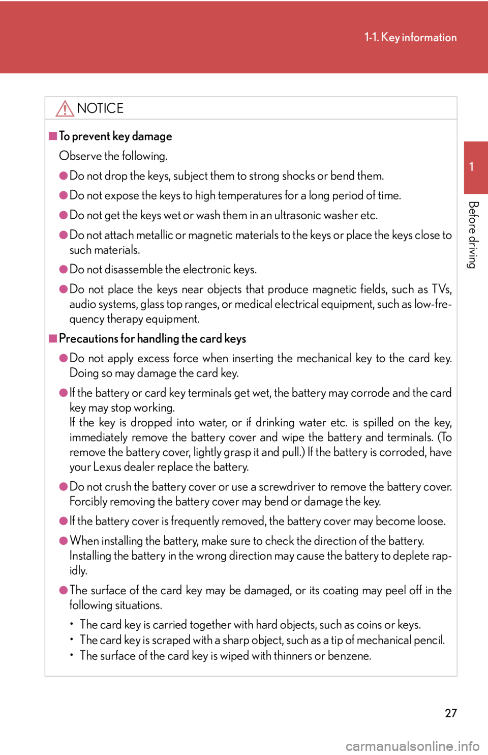 Lexus IS250 2011  Using The Audio System / LEXUS 2011 IS250/IS350 OWNERS MANUAL (OM53839U) 27
1-1. Key information
1
Before driving
NOTICE
■To prevent key damage
Observe the following.
●Do not drop the keys, subject them to strong shocks or bend them.
●Do not expose the keys to high t