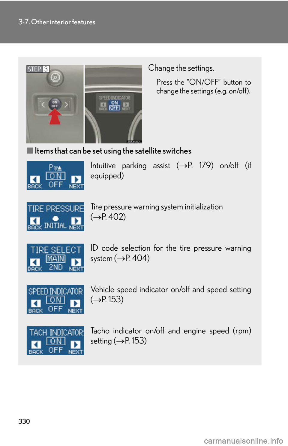 Lexus IS250 2011  Using The Audio System / LEXUS 2011 IS250/IS350 OWNERS MANUAL (OM53839U) 330
3-7. Other interior features
Change the settings.
Press the “ON/OFF” button to
change the settings (e.g. on/off).
■Items that can be set using the satellite switches
STEP3
Intuitive parking 