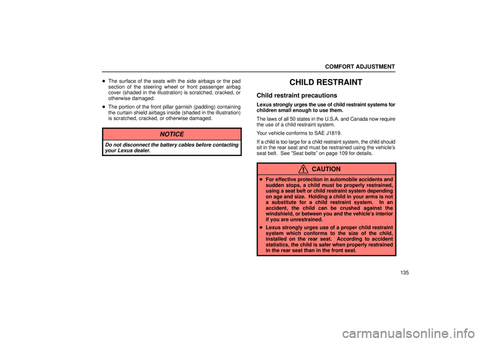 Lexus IS300 2002  Electrical Components / LEXUS 2002 IS300 WAGON OWNERS MANUAL (OM53423U) COMFORT ADJUSTMENT
135

The surface of the seats with the side airbags or the pad
section of the steering wheel or front passenger airbag
cover (shaded in the illustration) is scratched, cracked, or
