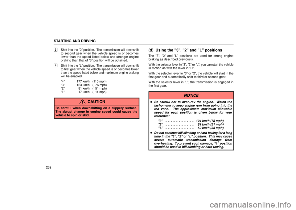 Lexus IS300 2002  Electrical Components / LEXUS 2002 IS300 WAGON OWNERS MANUAL (OM53423U) STARTING AND DRIVING
232
3Shift into the º2º position.  The transmission will downshift
to second gear when the vehicle speed is or becomes
lower than the speed listed below and stronger engine
brak