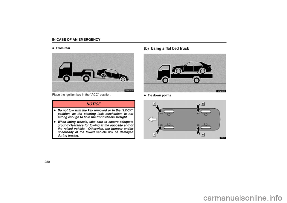Lexus IS300 2002  Electrical Components / LEXUS 2002 IS300 WAGON OWNERS MANUAL (OM53423U) IN CASE OF AN EMERGENCY
280
From rear
SS41016b
Place the ignition key in the ºACCº position.
NOTICE
Do not tow with the key removed or in the ºLOCKº
position, as the steering lock mechanism is n