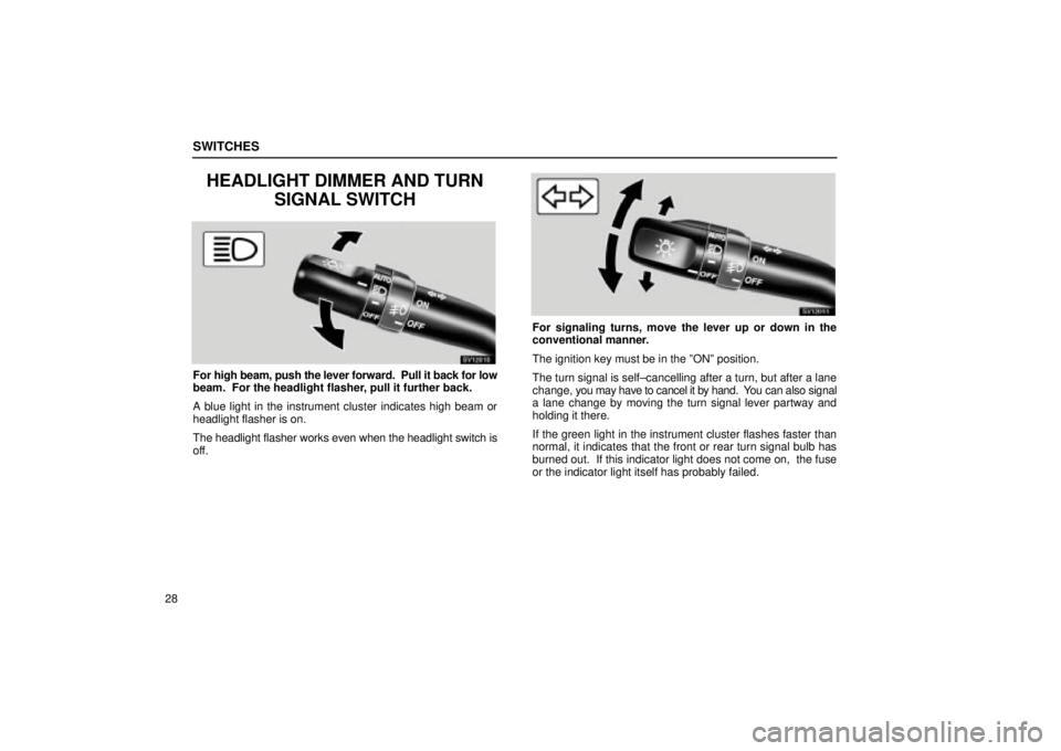 Lexus IS300 2002  Gauges, Meters And Service Reminder Indicators / LEXUS 2002 IS300 WAGON OWNERS MANUAL (OM53423U) SWITCHES
28
HEADLIGHT DIMMER AND TURNSIGNAL SWITCH
SV12010
For high beam, push the lever forward.  Pull it back for low
beam.  For the headlight flasher, pull it further back.
A blue light in the inst