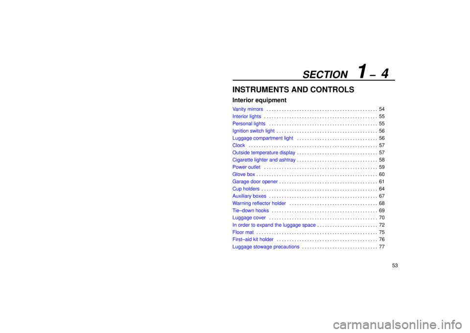 Lexus IS300 2002  Gauges, Meters And Service Reminder Indicators / LEXUS 2002 IS300 WAGON OWNERS MANUAL (OM53423U) SECTION   1 ±  4
53
INSTRUMENTS AND CONTROLS
Interior equipment
Vanity mirrors54
. . . . . . . . . . . . . . . . . . . . . . . . . . . . . . . . . . . . .\
 . . . . . . . 
Interior lights 55
. . . . 
