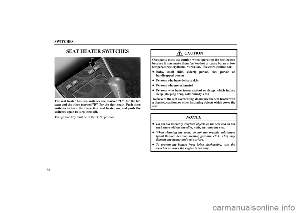 lexus LS400 1998  Electrical Components / LEXUS 1998 LS400 OWNERS MANUAL (OM50498U) SWITCHES
32
SEAT HEATER SWITCHES
12L013�2
The seat heater has two switches one marked ”L” (for the left
seat) and the other marked ”R” (for the right seat).  Push these
switches to turn the re