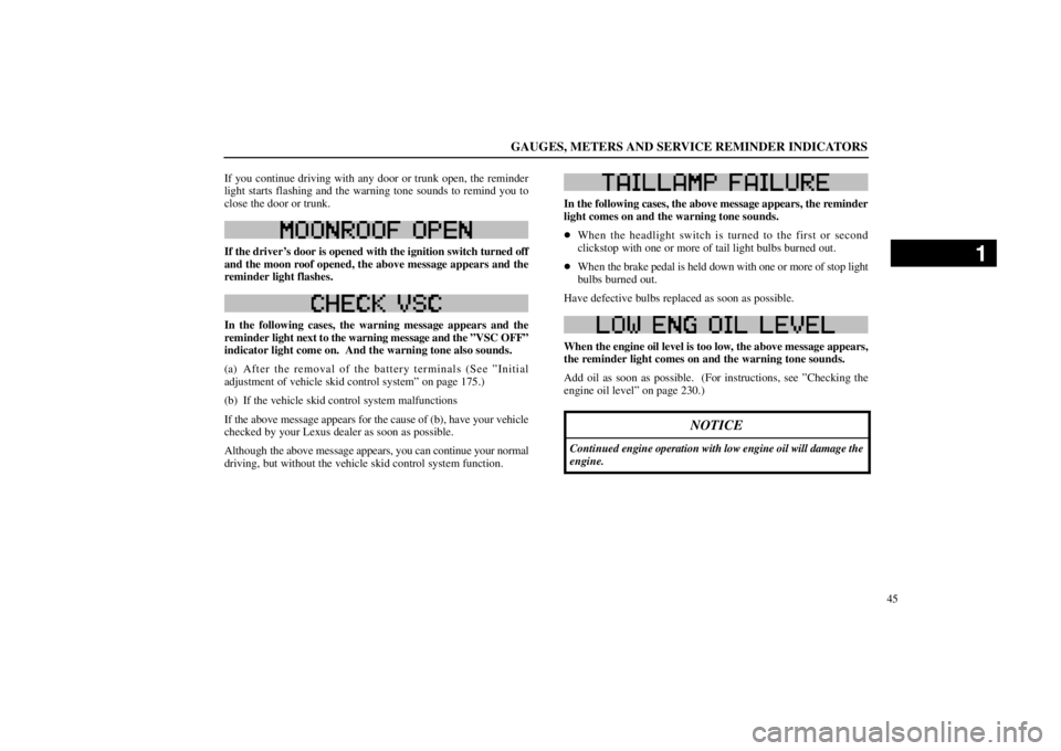 lexus LS400 1998  Electrical Components / LEXUS 1998 LS400 OWNERS MANUAL (OM50498U) GAUGES, METERS AND SERVICE REMINDER INDICATORS
45 If you continue driving with any door or trunk open, the reminder
light starts flashing and the warning tone sounds to remind you to
close the door or