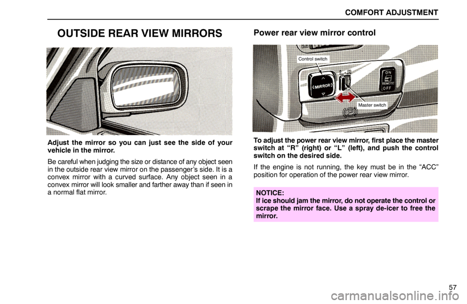 lexus LS400 1994  Theft Deterrent / 1994 LS400: COMFORT ADJUSTMENT COMFORT ADJUSTMENT
57
OUTSIDE REAR VIEW MIRRORS
Adjust the mirror so you can just see the side of your
vehicle in the mirror.
Be careful when judging the size or distance of any object seen
in the out