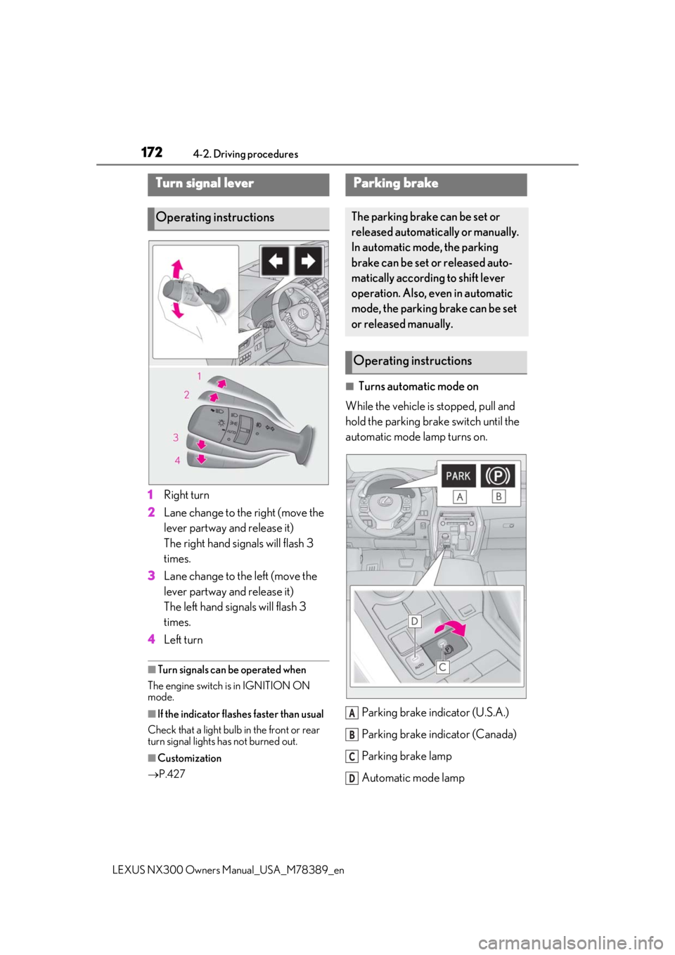 LEXUS NX300 2020  Owners Manual 1724-2. Driving procedures
LEXUS NX300 Owners Manual_USA_M78389_en
1Right turn
2 Lane change to the right (move the 
lever partway and release it)
The right hand signals will flash 3 
times.
3 Lane ch