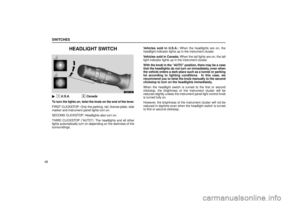 LEXUS RX330 2006  Owners Manual SWITCHES
48
HEADLIGHT SWITCH
1U.S.A.2Canada
To turn the lights on, twist the knob on the end of the lever.
FIRST CLICKSTOP: Only the parking, tail, license plate, side
marker and instrument panel lig