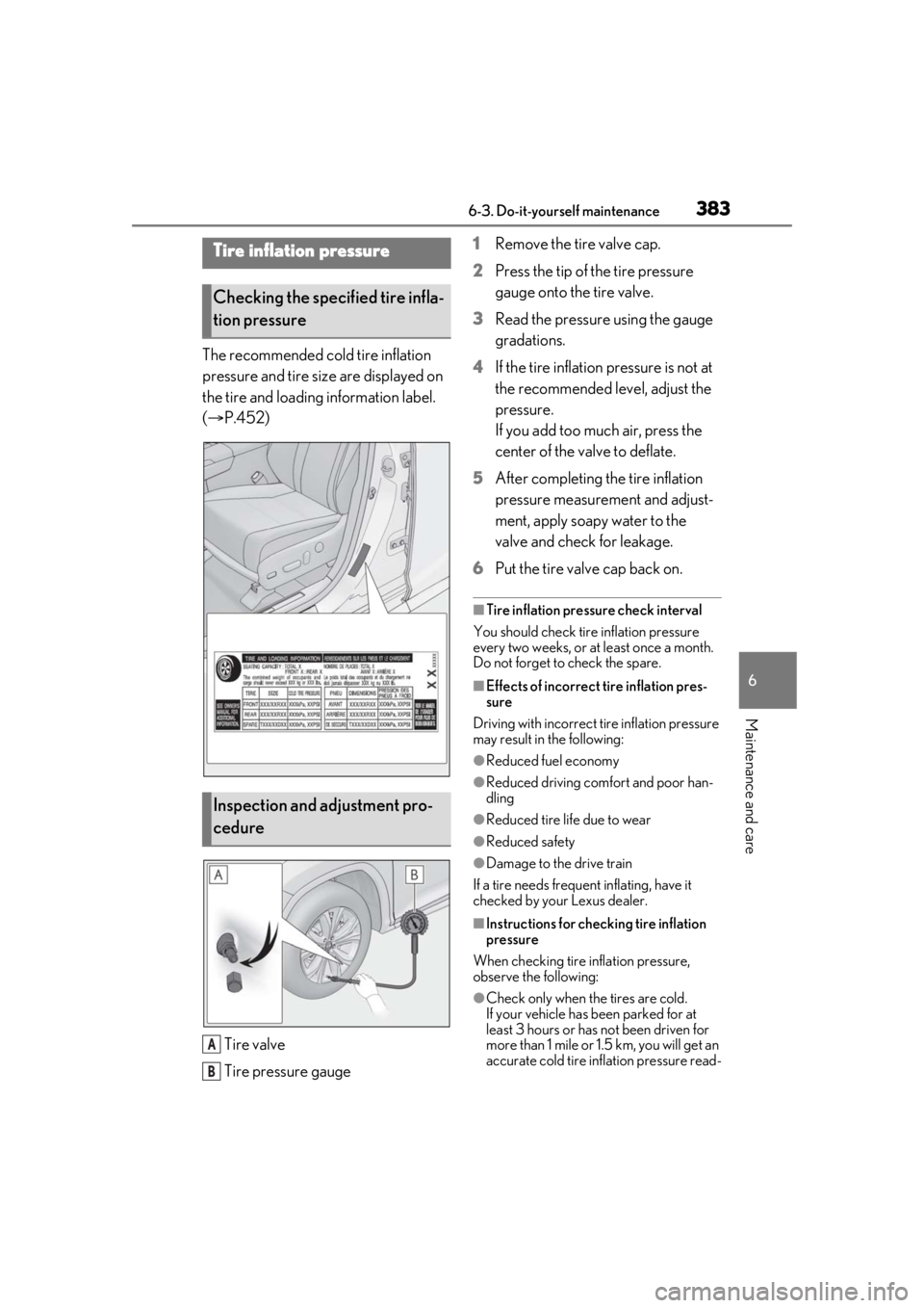 LEXUS RX350 2020  Owners Manual 3836-3. Do-it-yourself maintenance
6
Maintenance and care
The recommended cold tire inflation 
pressure and tire size are displayed on 
the tire and loading information label. 
( P.452)
Tire valve
