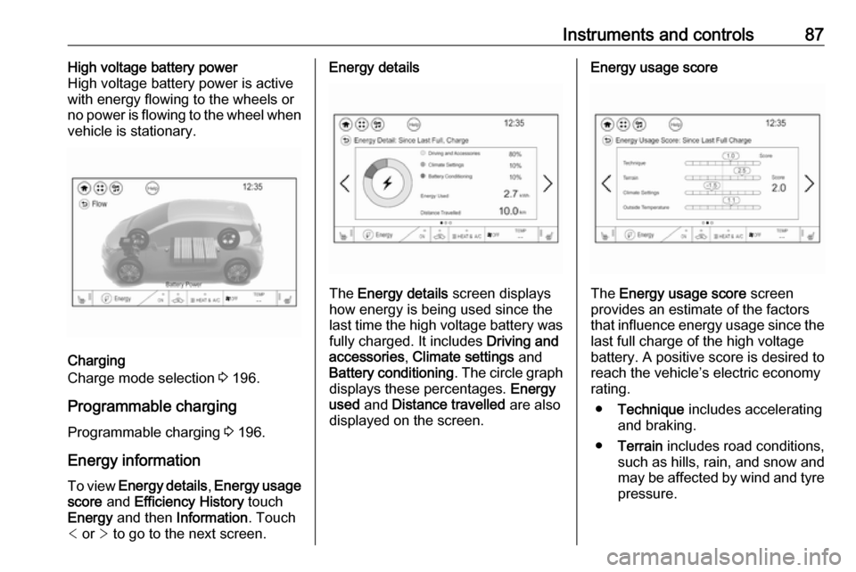 OPEL AMPERA E 2018  Manual user Instruments and controls87High voltage battery power
High voltage battery power is active
with energy flowing to the wheels or
no power is flowing to the wheel when
vehicle is stationary.
Charging
Cha